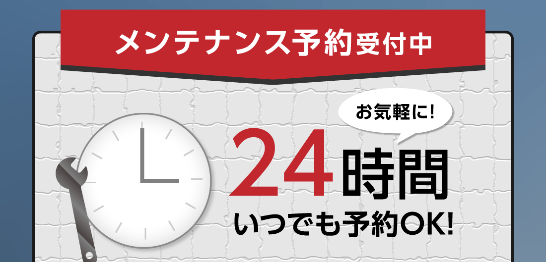 メンテナンス予約受付中!24時間いつでも予約OKお気軽に!