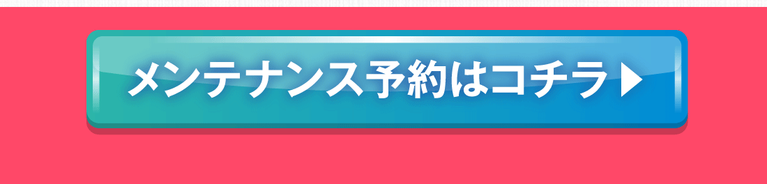 メンテナンス予約はコチラ
