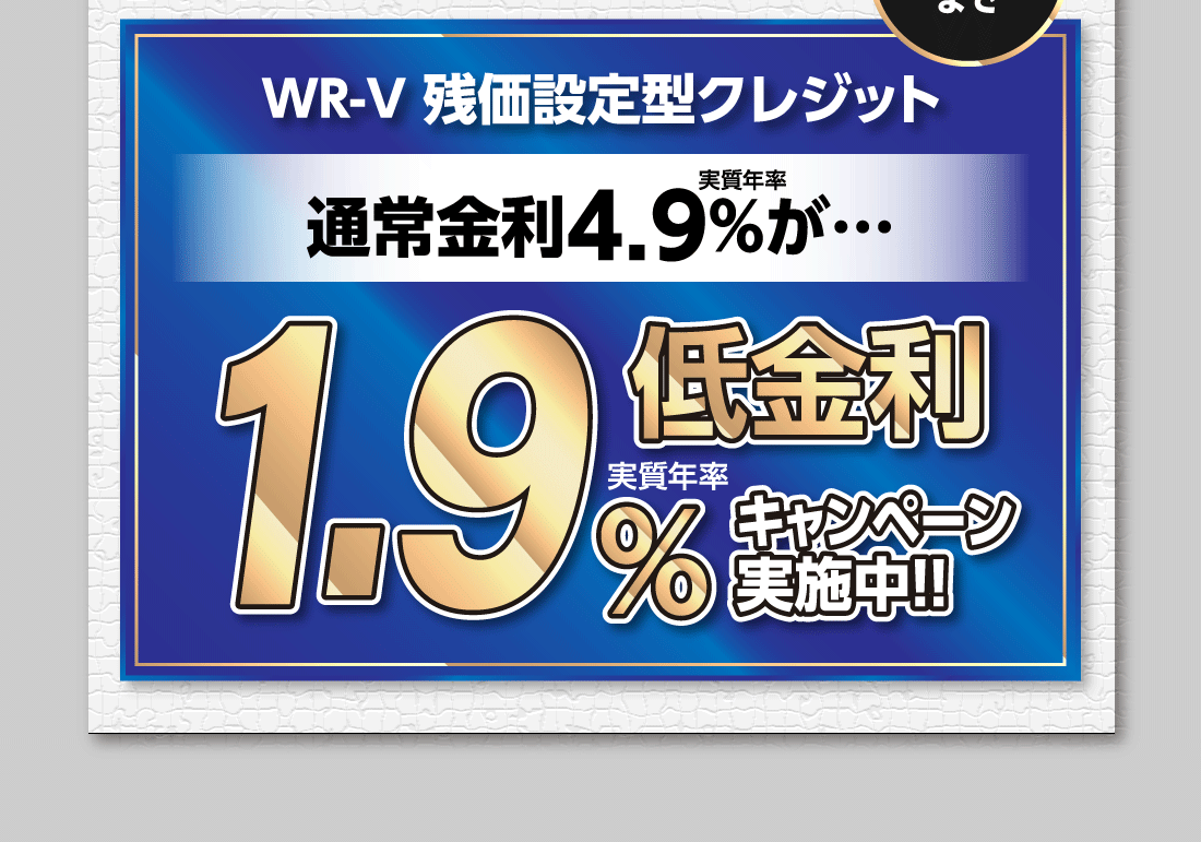 3月末までWR-V残価設定型クレジット通常金利実質年率4.9%が…低金利実質年率1.9%キャンペーン実施中!!