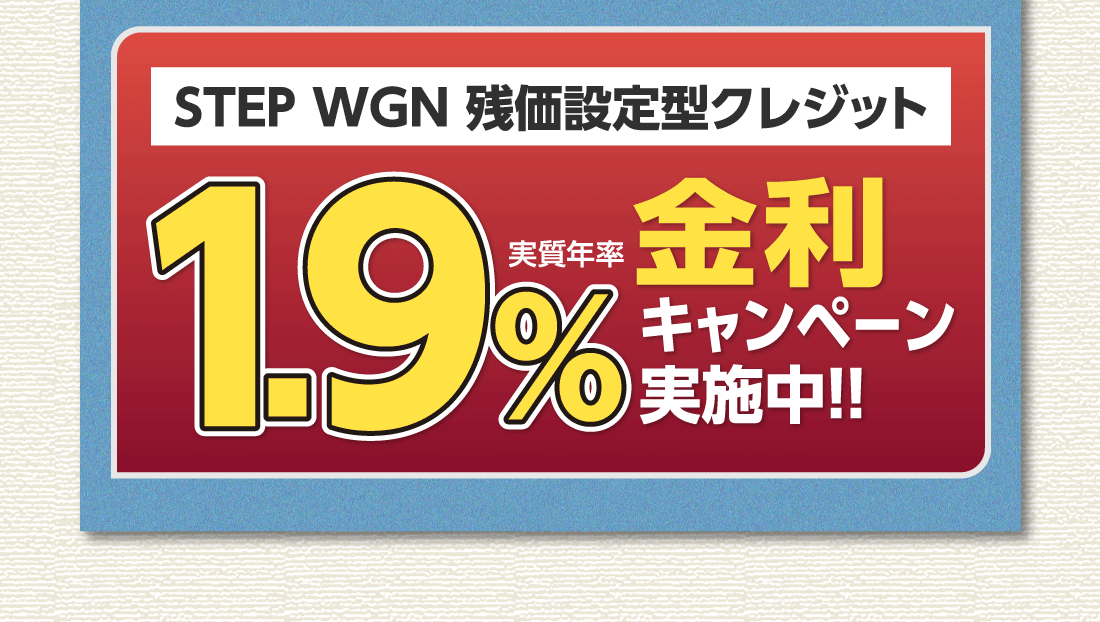 STEP WGN 残価設定型クレジット金利実質年率1.9%キャンペーン実施中!!