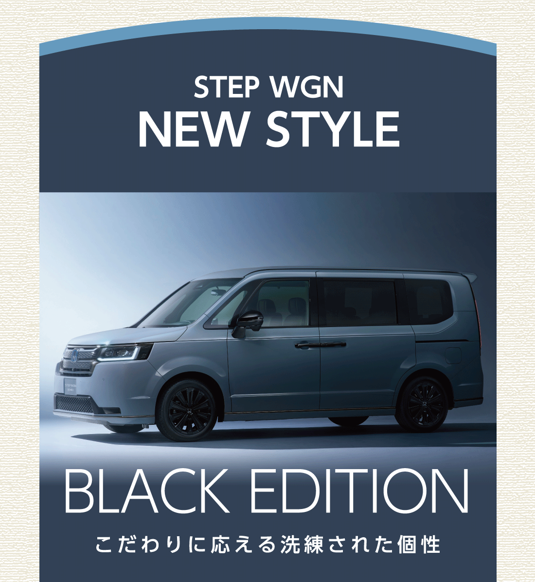 STEP WGN	NEW STYLEBLACK EDITIONこだわりに応える洗練された個性