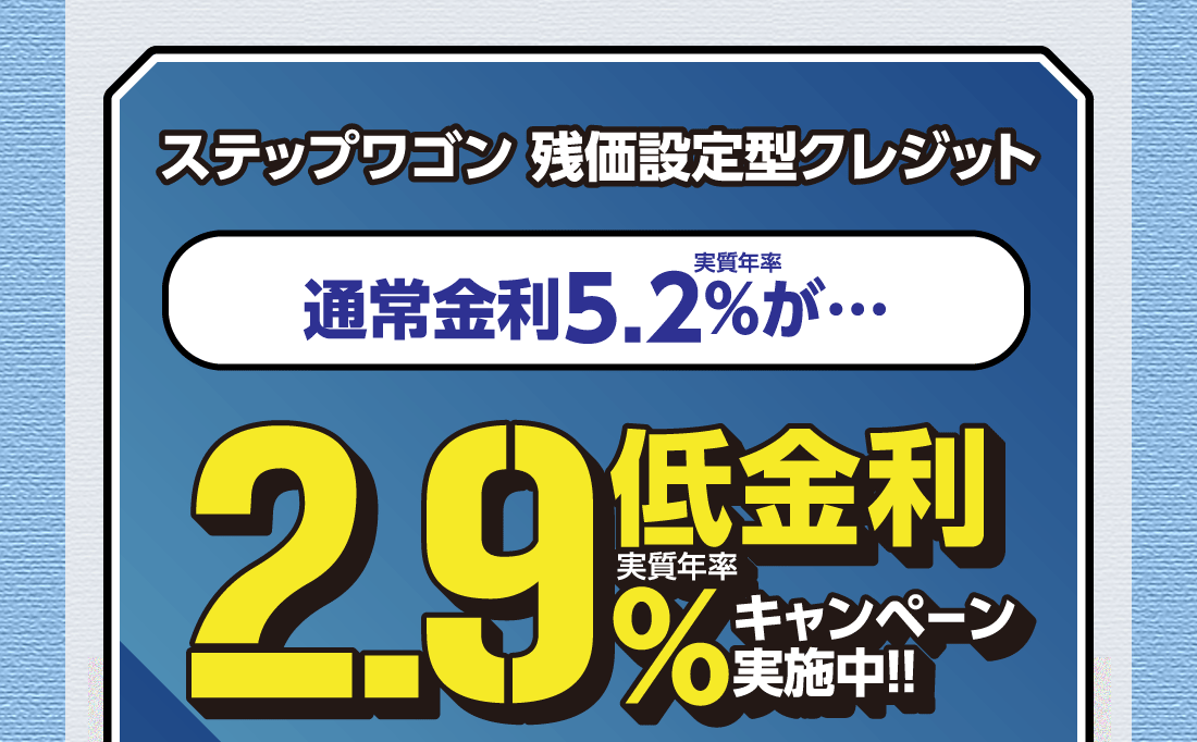 ステップワゴン 残価設定型クレジット実質年率通常金利5.2%が…低金利実質年率2.9%キャンペーン実施中!!