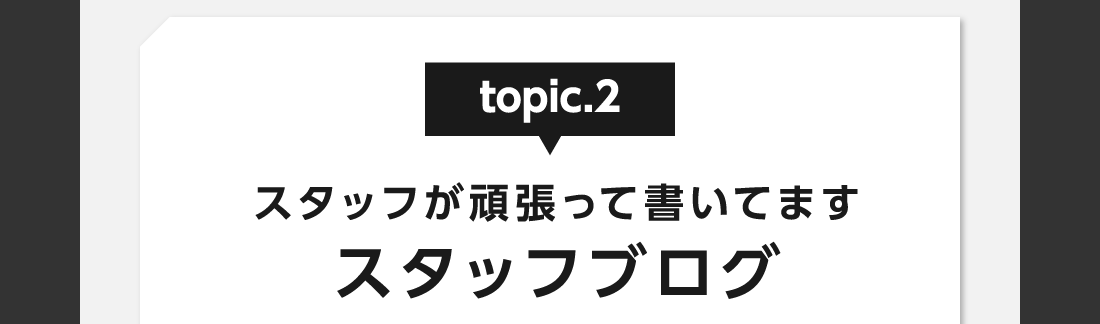 topic.2 スタッフが頑張って書いてますスタッフブログ