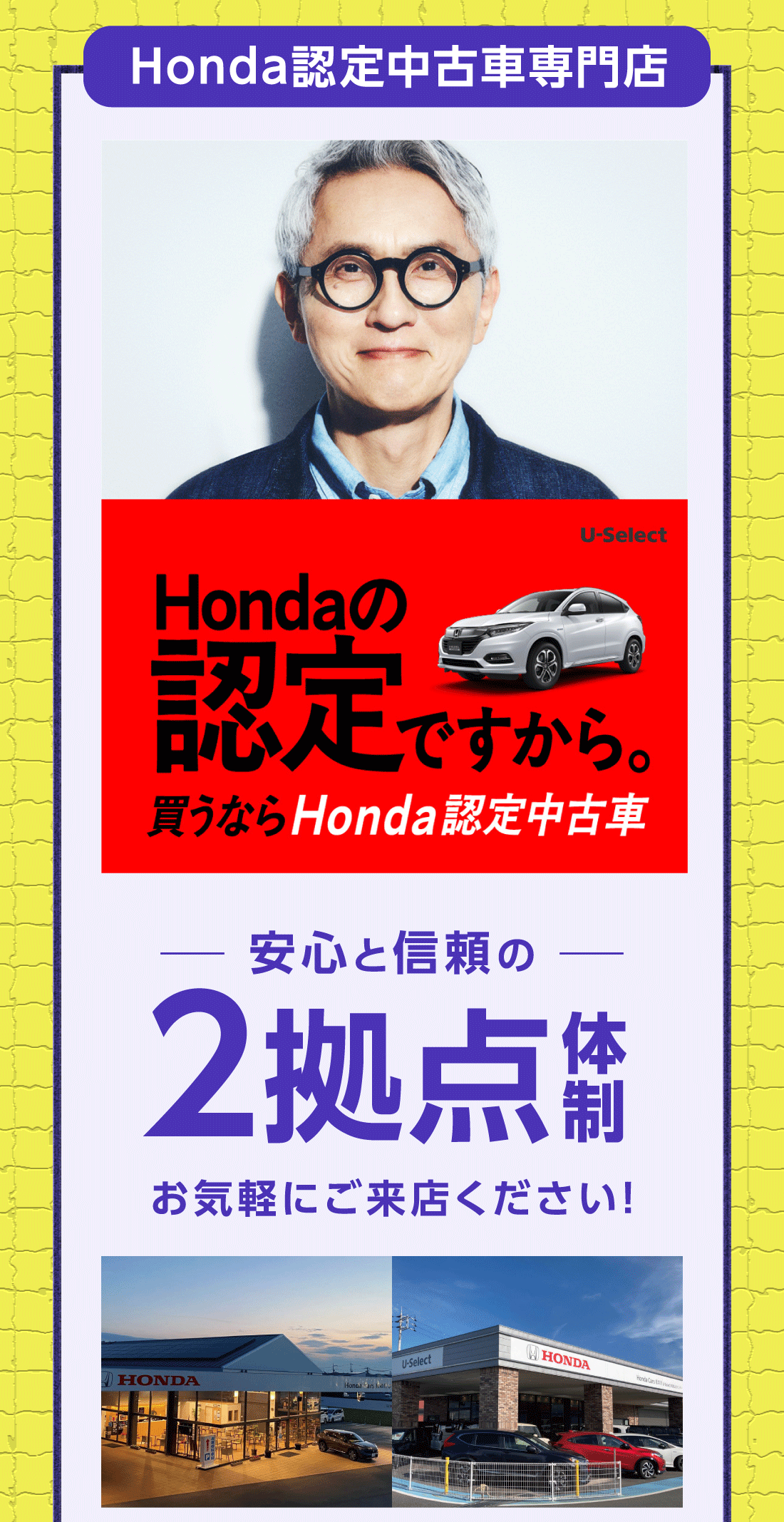 Honda認定中古車専門店 安心と信頼の2拠点体制お気軽にご来店ください!