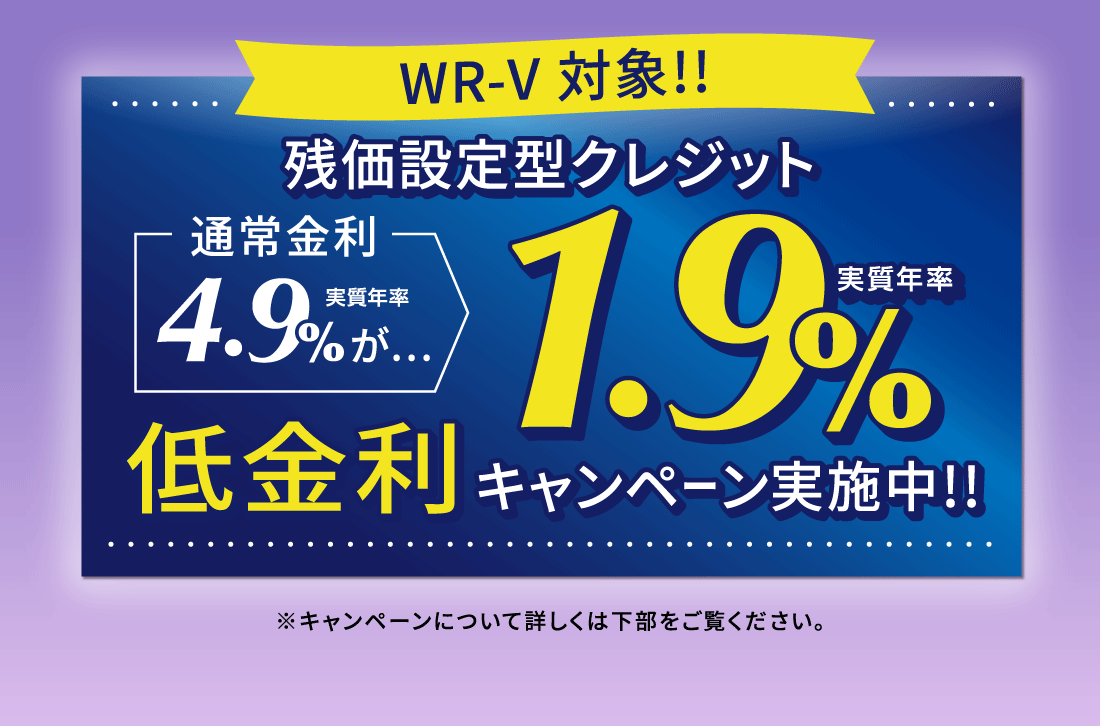 WR-V対象!!残価設定型クレジット通常金利実質年率4.9%が…実質年率1.9%低金利キャンペーン実施中!!※キャンペーンについて詳しくは下部をご覧ください。
